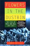 Flowers in the Dustbin: The Rise of Rock and Roll, 1947-1977