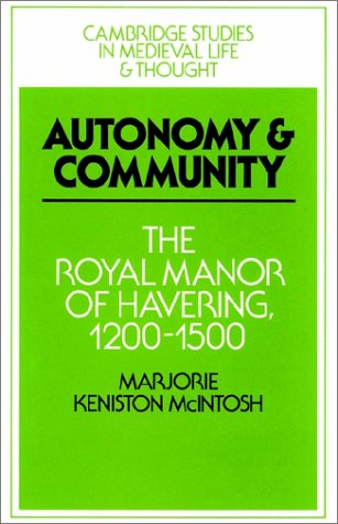 Autonomy and Community: The Royal Manor of Havering, 1200-1500 (Cambridge Studies in Medieval Life and Thought: Fourth Series)