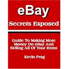 Click here to buy eBay Secrets Exposed - Guide To Making More Money On eBay And Selling All Of Your Items by  Kevin Prag .