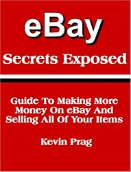 eBay Secrets Exposed - Guide To Making More Money On eBay And Selling All Of Your Items