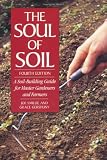 The Soul of Soil; A Soil-Building Guide for Master Gardeners and Farmers