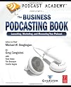 Podcast Academy: The Business Podcasting Book: Launching, Marketing, and Measuring Your Podcast