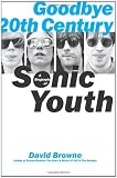 Goodbye 20th Century: A Biography of Sonic Youth