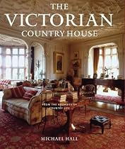 The Victorian Country House: From the Archives of "Country Life"