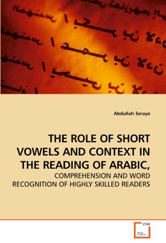 THE ROLE OF SHORT VOWELS AND CONTEXT IN THE READING OF ARABIC,: COMPREHENSION AND WORD RECOGNITION OF HIGHLY SKILLED READERS