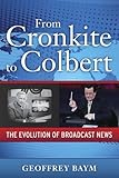 From Cronkite to Colbert : the evolution of broadcast news