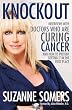 Knockout: Interviews with Doctors Who Are Curing Cancer--And How to Prevent Getting It in the First Place