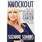 Knockout: Interviews with Doctors Who Are Curing Cancer--And How to Prevent Getting It in the First Placeby Suzanne Somers