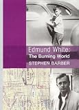 Edmund White: The Burning World: The Authorized Biography