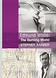 Edmund White : the burning world : a biography