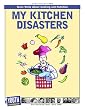 My Kitchen Disasters: Teens Write About Cooking and Nutrition