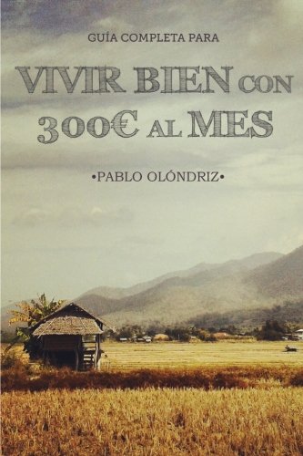 Vivir bien con 300 al Mes: CÃ³mo vivir tu SueÃ±o de Viajar barato por el Mundo y empezar en tan sÃ³lo un Mes (Spanish Edition)