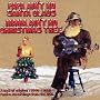 Papa Ain't No Santa Claus, Mama Ain't No Christmas Tree