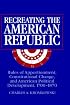 Recreating the American Republic: Rules of Apportionment, Constitutional Change, and American Political Development, 1700-1870
