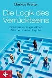 Produkt-Bild: Die Logik des Verr&uuml;cktseins: Einblicke in die geheimen R&auml;ume unserer Psyche