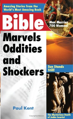Bible Marvels - Oddities and Shockers: Amazing Storeis from the World's Most Amazing Book Bible Marvels - Oddities and Shockers: Amazing Storeis from the World's Most Amazing Book