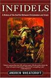 Infidels: A History of the Conflict Between Christendom and Islam