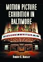 Motion Picture Exhibition in Baltimore: An Illustrated History And Directory of Theatres...