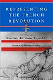 Representing The French Revolution : Literature, Historiography, And Art