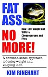 Fatass No More! How I Lost Weight and Still Ate Cheeseburgers and Fries