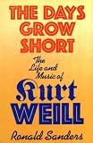 The days grow short : the life and music of Kurt Weill