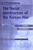 The Social Construction of the Korean War: Conflict Possibilities (New Approaches to Conflict Analysis)