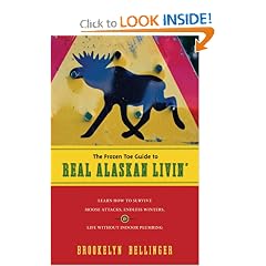 The Frozen Toe Guide to Real Alaskan Livin': Learn How to Survive Moose Attacks, Endless Winters, and Life Without Indoor Plumbing