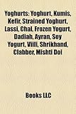Yoghurts: Yoghurt, Kumis, Kefir, Strained Yoghurt, Lassi, Chal, Frozen Yogurt, Dadiah, Ayran, Soy Yogurt, VIILI, Shrikhand, Clab-