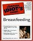 The Complete Idiot's Guide to Breastfeeding (The Complete Idiot's Guide)