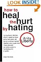 How to Heal the Hurt by Hating