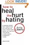 How to Heal the Hurt by Hating