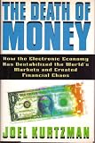 The Death of Money: How the Electronic Economy Has Destabilized the Worlds Markets and Created Financial Chaos