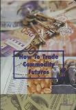 How to Trade Commodity Futures