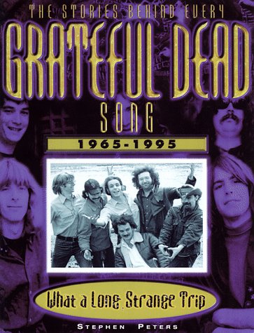 Grateful Dead: What a Long, Strange Trip: The Stories Behind Every Song 1965-1995