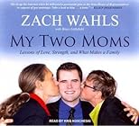 My Two Moms: Lessons of Love, Strength, and What Makes a Family (Library) - IPS [ MY TWO MOMS: LESSONS OF LOVE, STRENGTH, AND WHAT MAKES A FAMILY (LIBRARY) - IPS BY Wahls, Zach ( Author ) Apr-26-2012