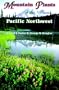 Mountain Plants of the Pacific Northwest: A Field Guide to Washington, Western British Columbia, and Southeastern Alaska