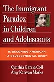 The immigrant paradox in children and adolescents : is becoming American a developmental risk?