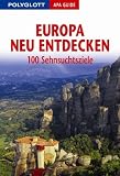 Europa neu entdecken: 100 Sehnsuchtsziele - Wolfgang R&ouml;ssig