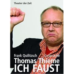 Thomas Thieme - ICH FAUST: Gespr�che mit Frank Quilitzsch �ber Theater, Fu�ball, Gott und die Welt