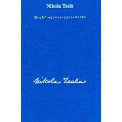 Gesamtausgabe: Seine Werke, 6 Bde., Bd.1, Hochfrequenzexperimente: Mit Artikeln von Childress, David �ber Teslas Todesstrahlen und seine Energietechnik
