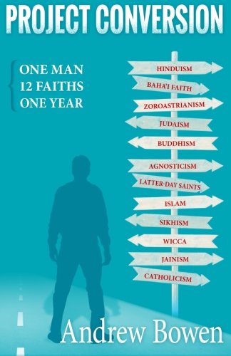 Project Conversion: One Man, 12 Faiths, One Year, by Andrew Bowen