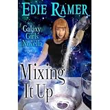 Mixing It Up (A Galaxy Girls Novella) ~ Edie Ramer