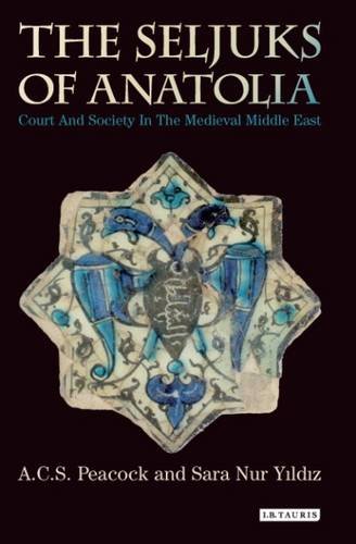 The Seljuks of Anatolia: Court and Society in the Medieval Middle East