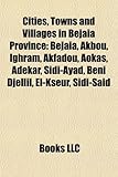 Cities, Towns and Villages in B Ja a Province: B Ja A, Akbou, Ighram, Akfadou, Aokas, Adekar, Sidi-Ayad, Beni Djellil, El-Kseur, Sidi-Sa D-