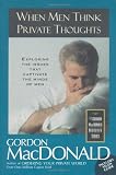 When Men Think Private Thoughts: Exploring the Issues That Captivate the Minds of Men (Gordon MacDonald Bestseller Series)