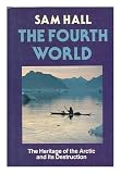 The fourth world : the heritage of the Arctic and its destruction