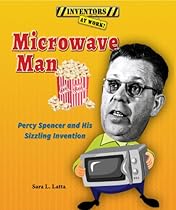 Microwave Man: Percy Spencer and His Sizzling Invention (Inventors at Work!) Microwave Man: Percy Spencer and His Sizzling Invention (Inventors at Work!)