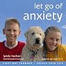 Let Go of Anxiety: Let Go of Anxiety for Children 10-15 Years