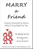 Marry a Friend: Finding Someone to Marry Who Is Truly Right for You