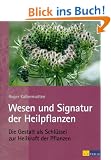 Wesen und Signatur der Heilpflanzen: Die Gestalt als Schl�ssel zur Heilkraft der Pflanzen
